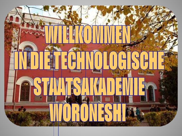 WILLKOMMEN IN DIE TECHNOLOGISCHE STAATSAKADEMIE WORONESH!