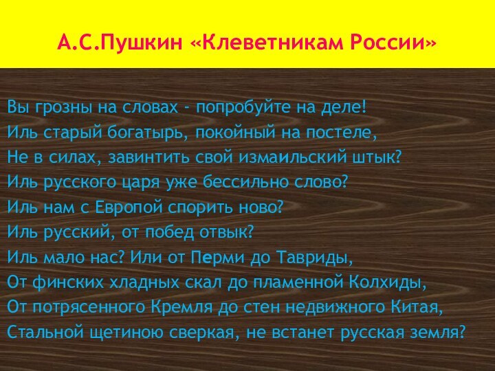 А.С.Пушкин «Клеветникам России» Вы грозны на словах - попробуйте на деле!Иль