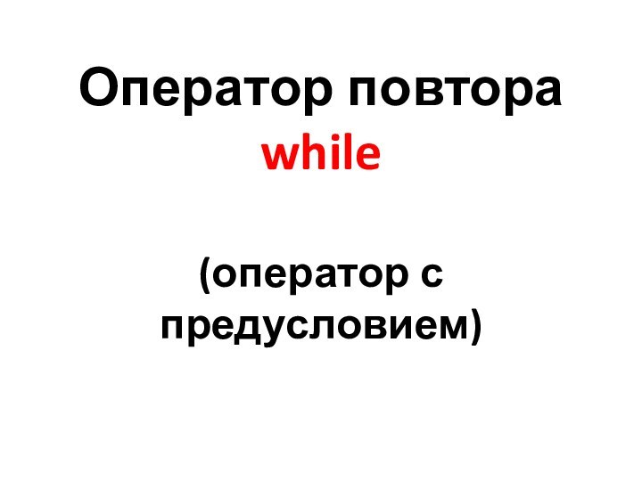 Оператор повтора while  (оператор с предусловием)