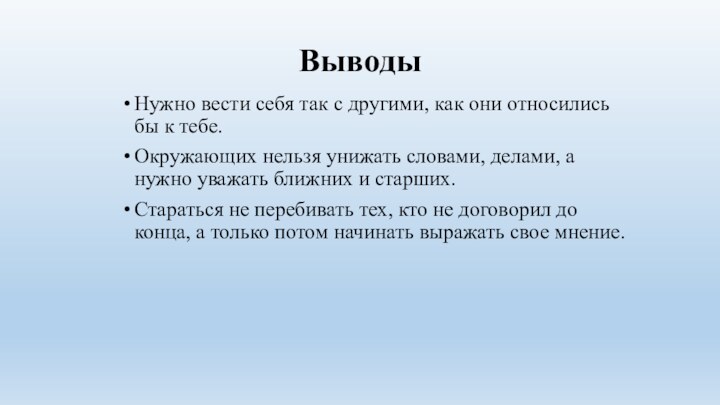 ВыводыНужно вести себя так с другими, как они относились бы к тебе.Окружающих