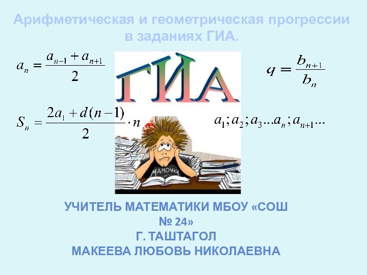 Арифметическая и геометрическая прогрессии в заданиях ГИА.Учитель математики МБОУ «сош № 24»Г. ТаштаголМакеева Любовь николаевна