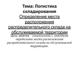 Тема: Логистика складированияОпределение места расположения распределительного склада на обслуживаемой территории