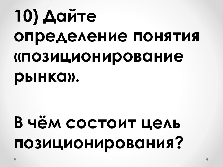 10) Дайте определение понятия «позиционирование рынка».В чём состоит цель позиционирования?