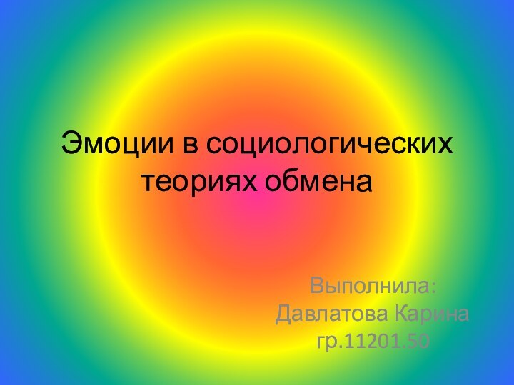 Эмоции в социологических теориях обменаВыполнила: Давлатова Карина гр.11201.50