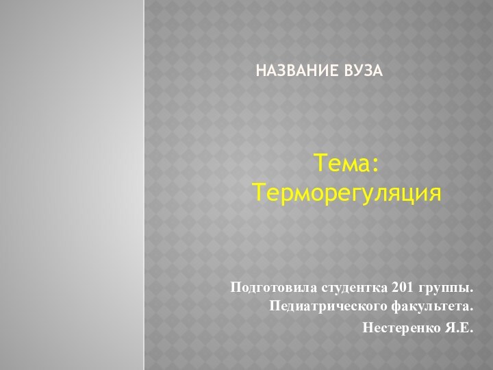 Название ВУЗА Тема: ТерморегуляцияПодготовила студентка 201 группы. Педиатрического факультета. Нестеренко Я.Е.