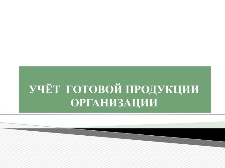 УЧЁТ ГОТОВОЙ ПРОДУКЦИИ ОРГАНИЗАЦИИИ.В. Бахолдина, 2012 год