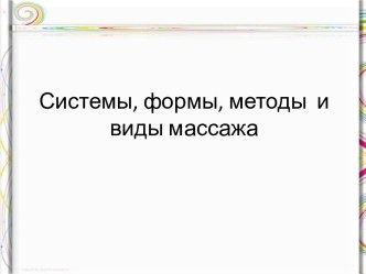 Системы, формы, методы  и виды массажа