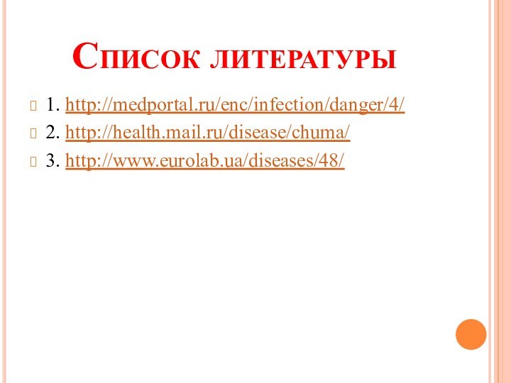 Список литературы1. http://medportal.ru/enc/infection/danger/4/2. http://health.mail.ru/disease/chuma/3. http://www.eurolab.ua/diseases/48/