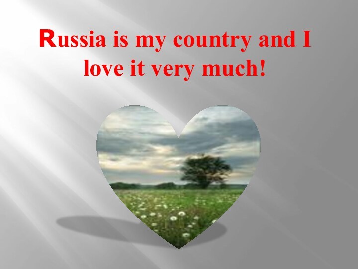 Russia is my country and I love it very much!