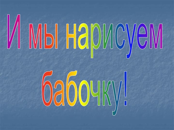 И мы нарисуембабочку!