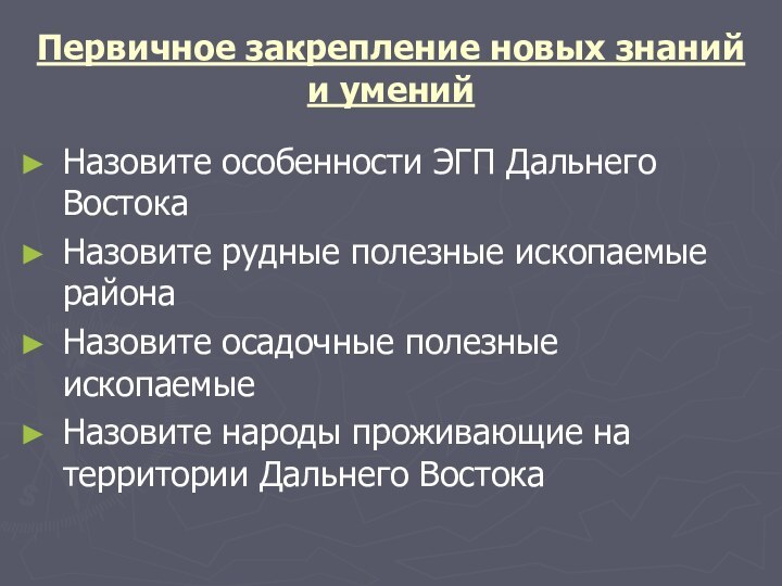 Первичное закрепление новых знаний и уменийНазовите особенности ЭГП Дальнего ВостокаНазовите рудные полезные