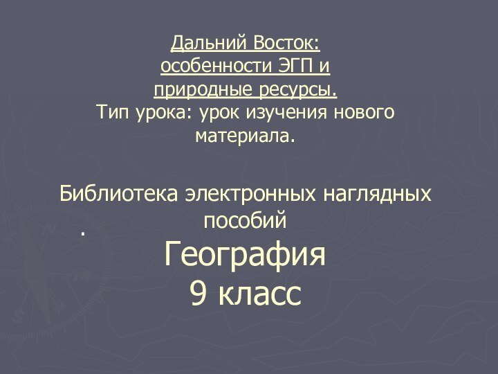 Дальний Восток: особенности ЭГП и природные ресурсы. Тип урока: урок изучения нового