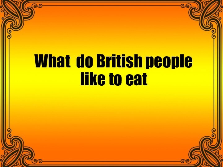 What do British people like to eat