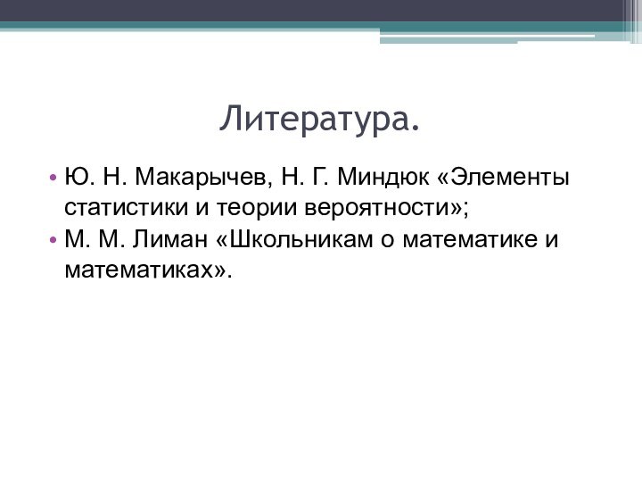 Литература.Ю. Н. Макарычев, Н. Г. Миндюк «Элементы статистики и теории вероятности»;М. М.