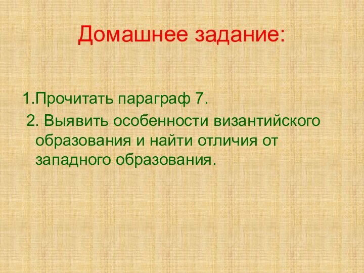 Домашнее задание:1.Прочитать параграф 7. 2. Выявить особенности византийского образования и найти отличия от западного образования.