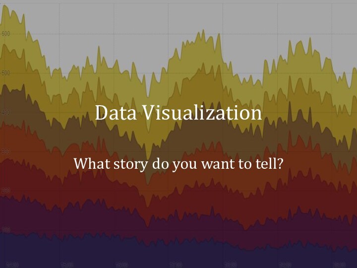 Data VisualizationWhat story do you want to tell?