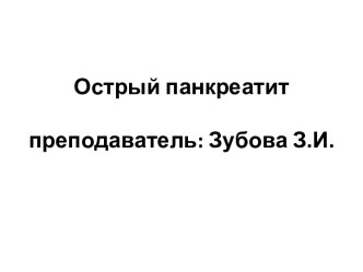 Острый панкреатитпреподаватель: Зубова З.И.