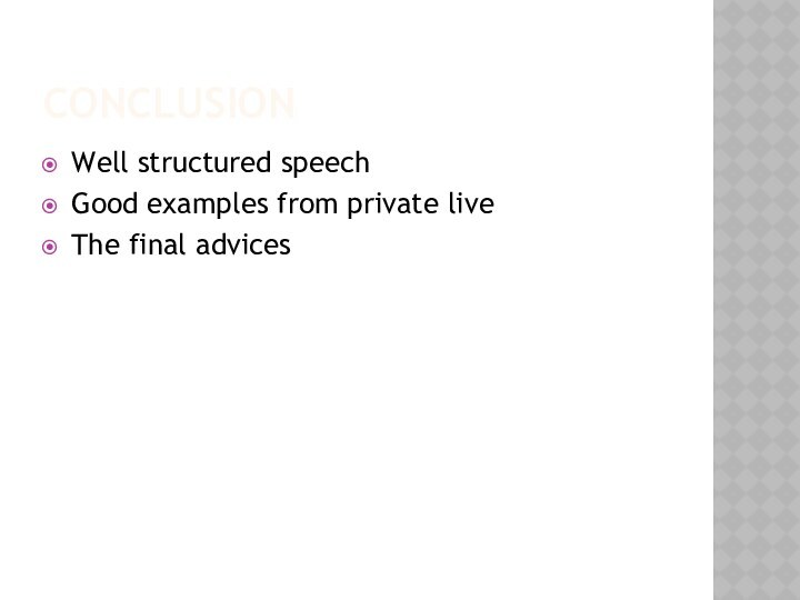 ConclusionWell structured speechGood examples from private liveThe final advices