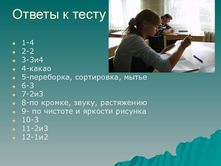 Ответы к тесту1-42-23-3и44-какао5-переборка, сортировка, мытье6-37-2и38-по кромке, звуку, растяжению9- по чистоте и яркости рисунка10-311-2и312-1и2