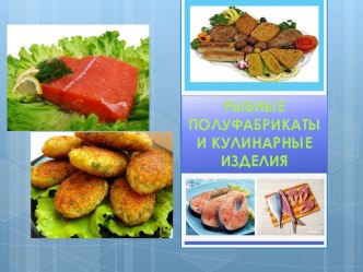 Рыбные полуфабрикаты и кулинарные изделия