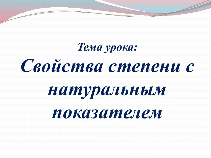 Тема урока: Свойства степени с натуральным показателем