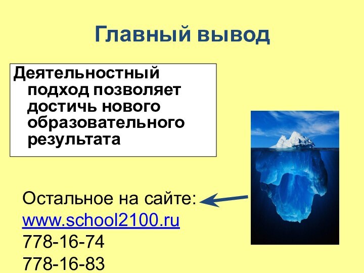 Главный выводДеятельностный подход позволяет достичь нового образовательного результатаОстальное на сайте: www.school2100.ru778-16-74778-16-83