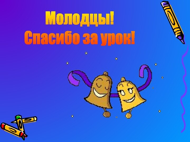 Молодцы!Спасибо за урок!