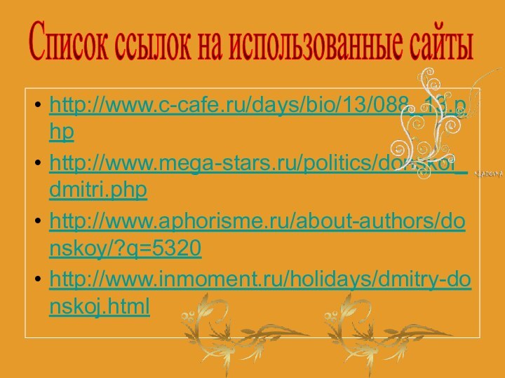 http://www.c-cafe.ru/days/bio/13/088_13.phphttp://www.mega-stars.ru/politics/donskoi_dmitri.phphttp://www.aphorisme.ru/about-authors/donskoy/?q=5320http://www.inmoment.ru/holidays/dmitry-donskoj.htmlСписок ссылок на использованные сайты