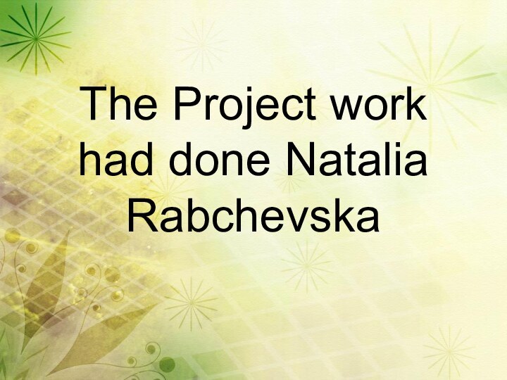 The Project work had done Natalia Rabchevska