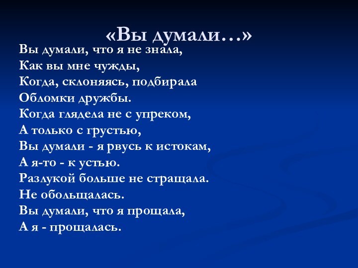 «Вы думали…»Вы думали, что я не знала,Как вы мне чужды,Когда, склоняясь, подбиралаОбломки