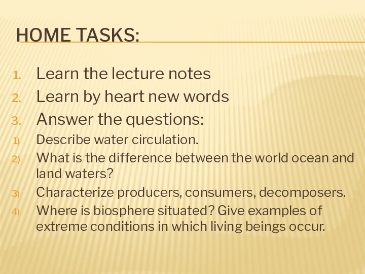 Home tasks:Learn the lecture notesLearn by heart new wordsAnswer the questions:Describe water