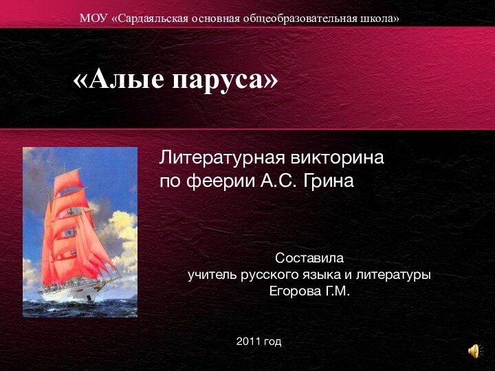 «Алые паруса»МОУ «Сардаяльская основная общеобразовательная школа»Литературная викторинапо феерии А.С. ГринаСоставилаучитель русского языка и литературыЕгорова Г.М.2011 год