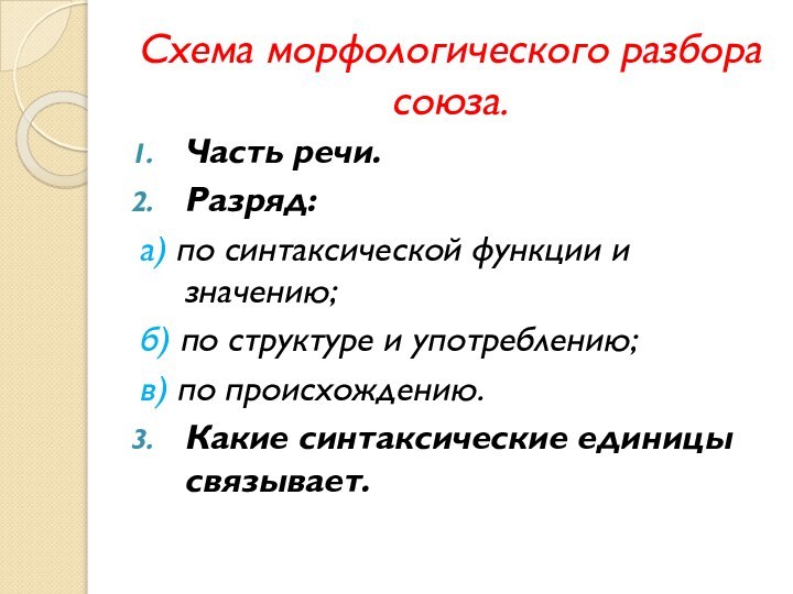 Схема морфологического разбора союза.Часть речи.Разряд:а) по синтаксической функции и значению;б) по структуре