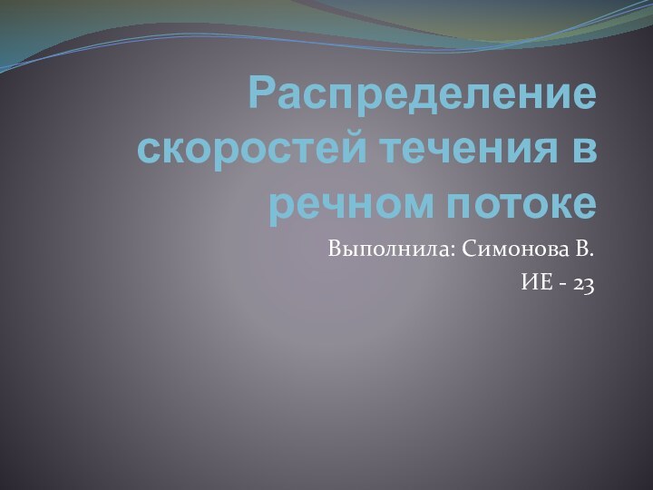 Распределение скоростей течения в речном потокеВыполнила: Симонова В.ИЕ - 23