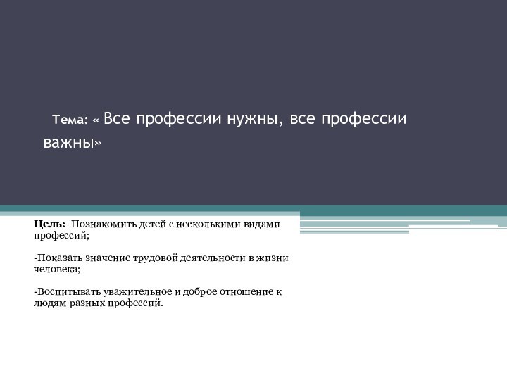 Тема: « Все профессии нужны, все профессии важны»     Цель:  Познакомить