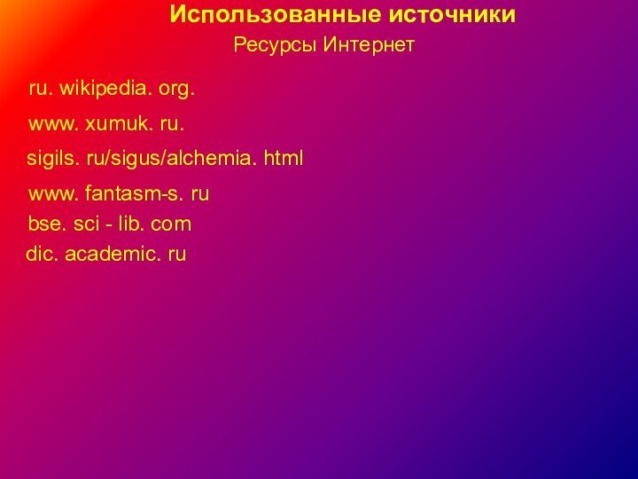 Использованные источникиРесурсы Интернетru. wikipedia. org. www. xumuk. ru. sigils. ru/sigus/alchemia. htmlwww. fantasm-s.