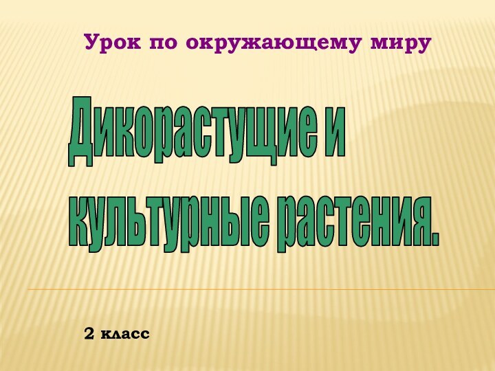 Дикорастущие и культурные растения.2 классУрок по окружающему миру