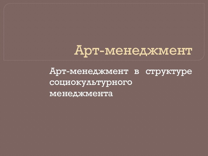 Арт-менеджментАрт-менеджмент в структуре социокультурного менеджмента