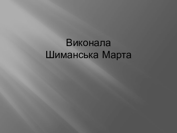 Виконала  Шиманська Марта