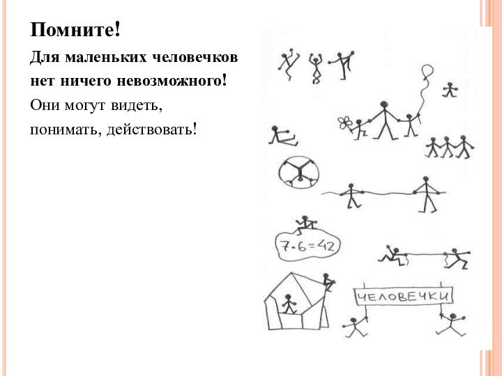 Помните! Для маленьких человечков нет ничего невозможного! Они могут видеть, понимать, действовать!