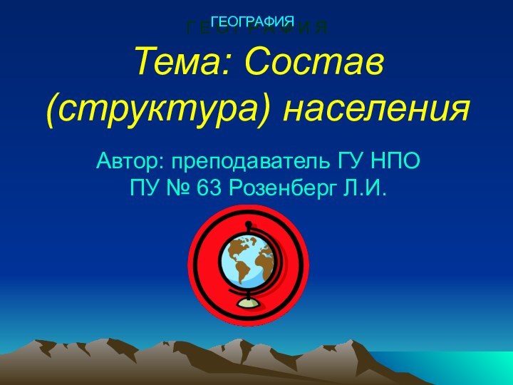 Тема: Состав (структура) населенияАвтор: преподаватель ГУ НПО ПУ № 63 Розенберг Л.И.Г