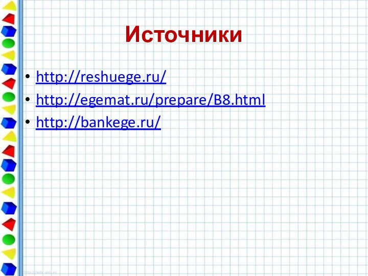 Источникиhttp://reshuege.ru/http://egemat.ru/prepare/B8.htmlhttp://bankege.ru/