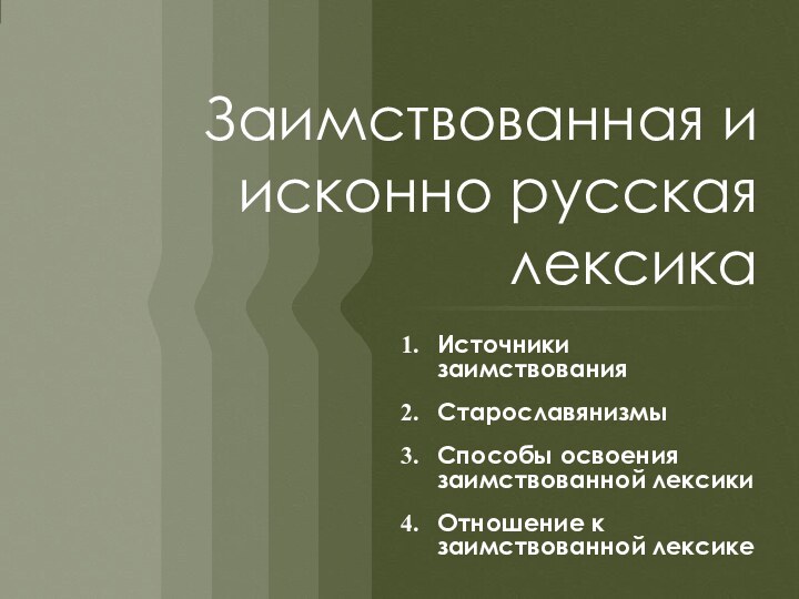 Заимствованная и исконно русская лексикаИсточники заимствованияСтарославянизмыСпособы освоения заимствованной лексикиОтношение к заимствованной лексике