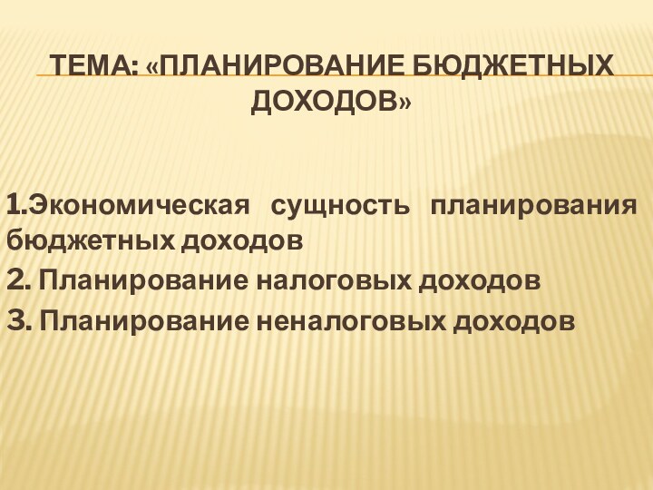 Тема: «Планирование бюджетных доходов»1.Экономическая сущность планирования бюджетных доходов2. Планирование налоговых доходов3. Планирование неналоговых доходов