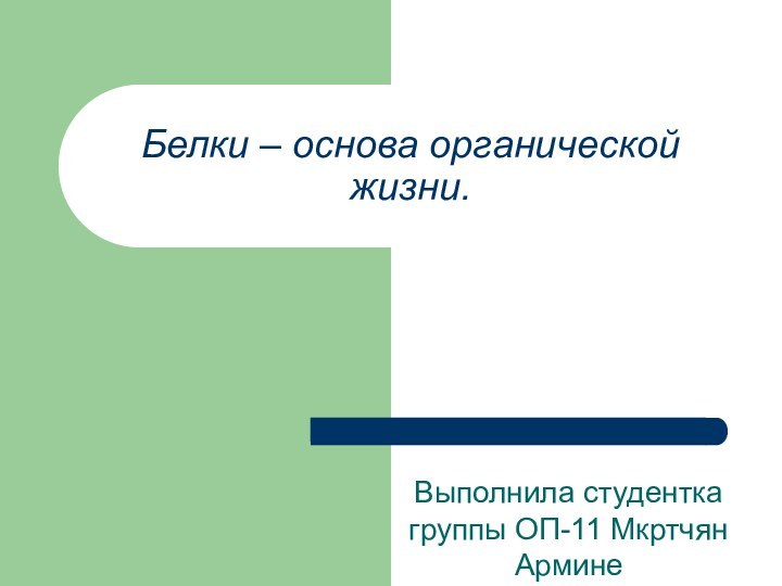 Белки – основа органической жизни.Выполнила студентка группы ОП-11 Мкртчян Армине