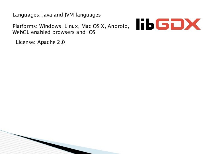 Languages: Java and JVM languagesPlatforms: Windows, Linux, Mac OS X, Android, WebGL