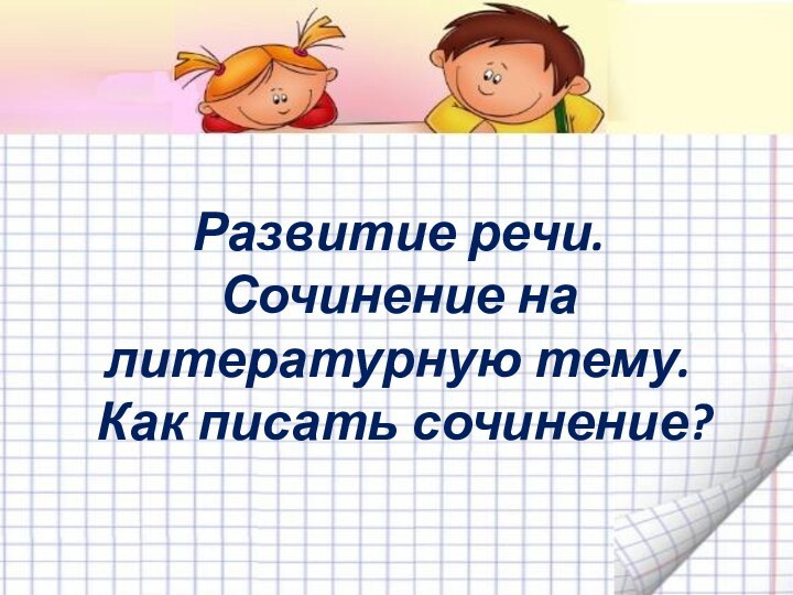 Развитие речи.  Сочинение на литературную тему.  Как писать сочинение?