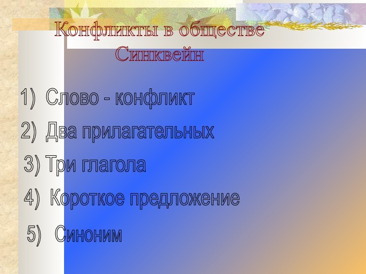 Конфликты в обществеСинквейн1) Слово - конфликт2) Два прилагательных3) Три глагола4) Короткое предложение5)  Синоним