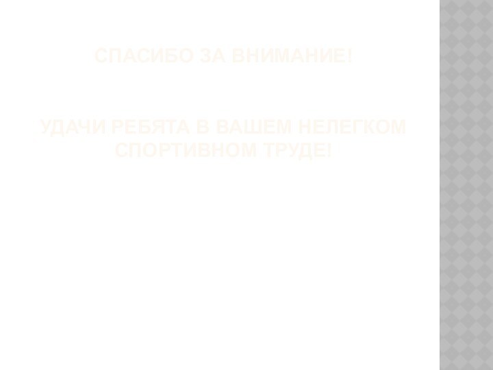 Спасибо за внимание!   Удачи ребята в вашем нелегком спортивном труде!