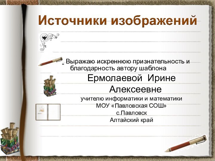 Выражаю искреннюю признательность и благодарность автору шаблона Ермолаевой Ирине Алексеевнеучителю информатики